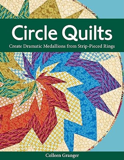 circle quilts,create dramatic medallions from strip-pieced rings
