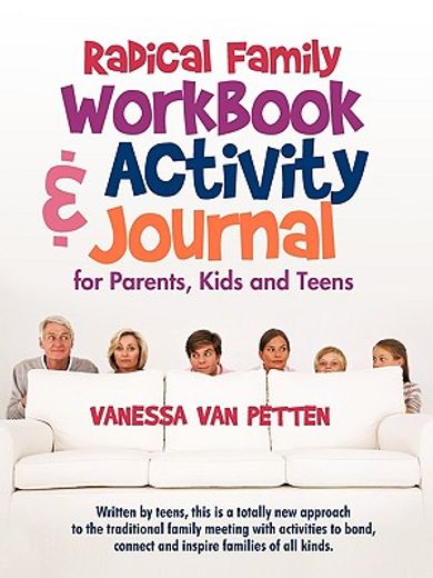 radical family workbook and activity journal for parents, kids and teens,written by teens, this is a totally new approach to the traditional family meeting with activities t