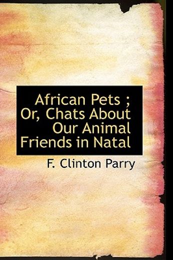 african pets ; or, chats about our animal friends in natal