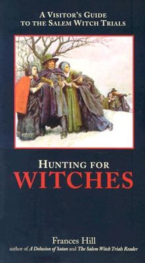 hunting for witches,a visitor´s guide to the salem witch trials