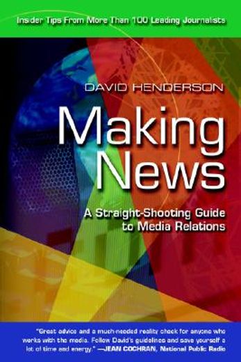 making news: a straight-shooting guide to media relations