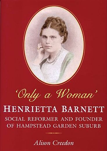 Only a Woman: Henrietta Barnett: Social Reformer and Founder of Hampstead Garden Suburb (en Inglés)