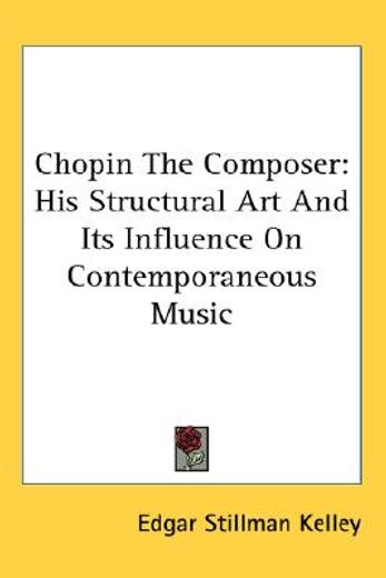 chopin the composer,his structural art and its influence on contemporaneous music