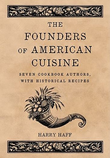 the founders of american cuisine,seven cookbook authors, with historical recipes