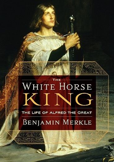 the white horse king,the life of alfred the great (en Inglés)