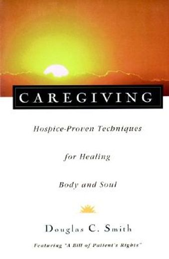 caregiving,hospice-proven techniques for healing body and soul (en Inglés)
