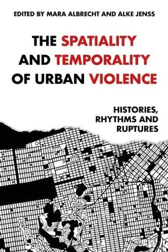 The Spatiality and Temporality of Urban Violence: Histories, Rhythms and Ruptures (in Spanish)