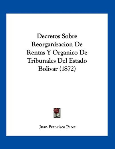 decretos sobre reorganizacion de rentas y organico de tribunales del estado bolivar (1872)