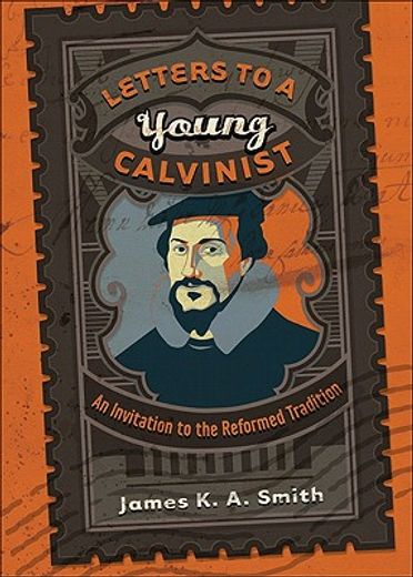 letters to a young calvinist,an invitation to the reformed tradition
