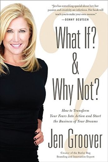 what if? & why not?,how to transform your fears into action and start the business of your dreams