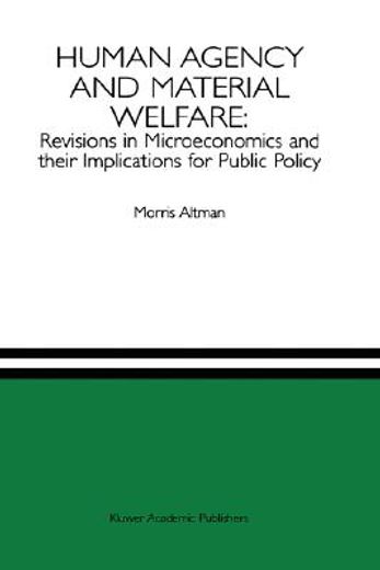 human agency and material welfare: revisions in microeconomics and their implications for public policy (en Inglés)