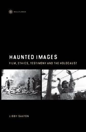 Haunted Images: Film, Ethics, Testimony, and the Holocaust (en Inglés)