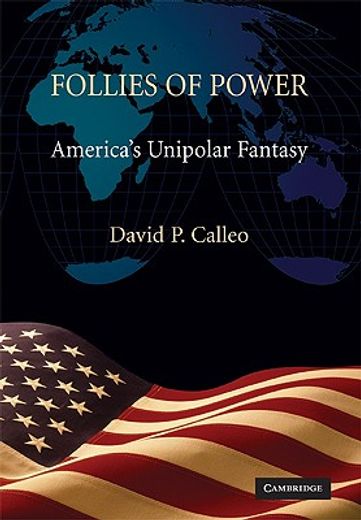 follies of power,america´s unipolar fantasy