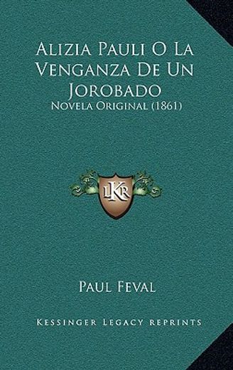 alizia pauli o la venganza de un jorobado: novela original (1861)