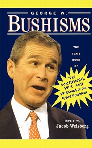 george w. bushisms,the slate book of the accidental wit and wisdom of our 43rd president