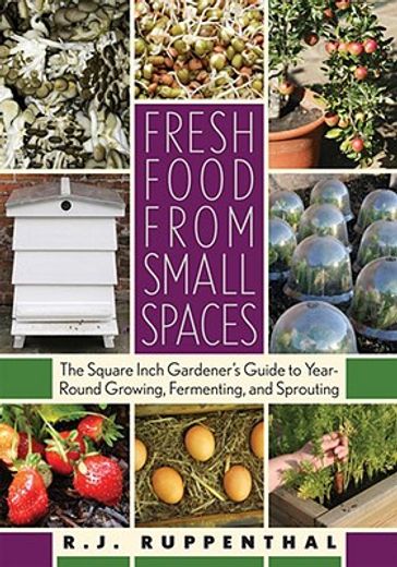 fresh food from small spaces,the square inch gardener´s guide to year-round growing, fermenting, and sprouting (en Inglés)