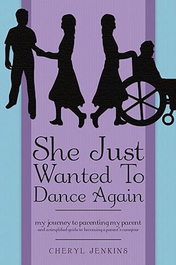 she just wanted to dance again,my journey to parenting my parent and a simplified guide to becoming a parents caregiver