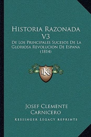 historia razonada v3: de los principales sucesos de la gloriosa revolucion de espana (1814)