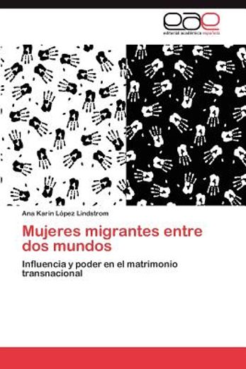 mujeres migrantes entre dos mundos (in Spanish)