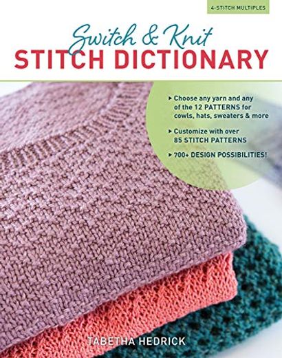 Switch & Knit Stitch Dictionary: Choose any Yarn and any of the 12 Patterns for Cowls, Hats, Sweaters & More * Customize With Over 85 Stitch Patterns * 700+ Design Possibilities (en Inglés)