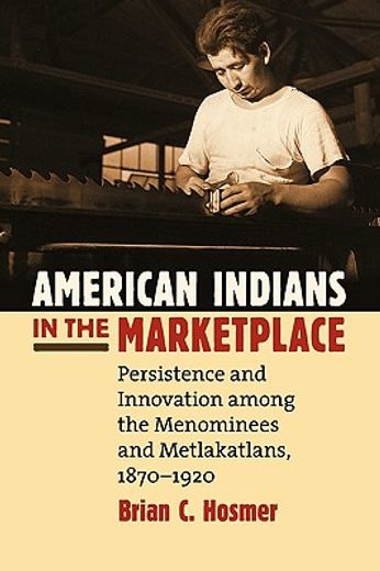 american indians in the marketplace,persistence and innovation among the menominees and metlkatlans, 1870-1920
