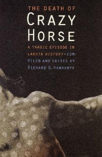 the death of crazy horse,a tragic episode in lakota history (en Inglés)