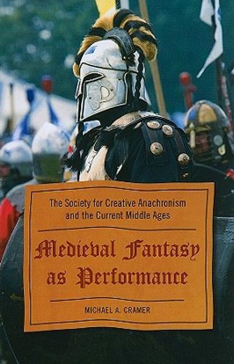 medieval fantasy as performance,the society for creative anachronism and the current middle ages