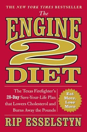 the engine 2 diet,the texas firefighter´s 28-day save-your-life plan that lowers cholesterol and burns away the pounds