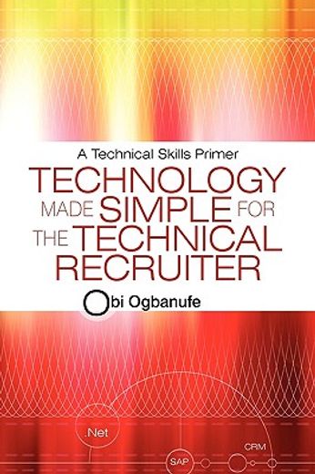 technology made simple for the technical recruiter,a technical skills primer (en Inglés)