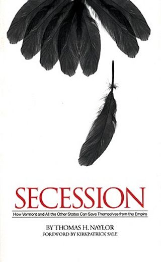 Secession: How Vermont and All the Other States Can Save Themselves from the Empire (en Inglés)