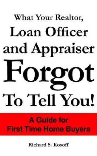 what your realtor, loan officer and appraiser forgot to tell you!