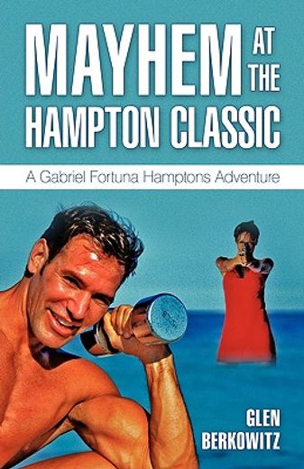 mayhem at the hampton classic,a gabriel fortuna hamptons adventure