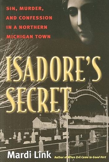isadore´s secret,sin, murder, and confession in a northern michigan (en Inglés)