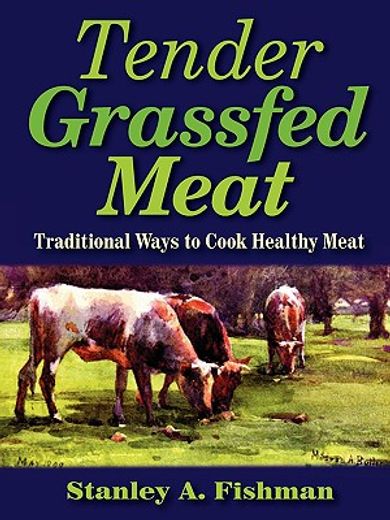 tender grassfed meat: traditional ways to cook healthy meat (en Inglés)