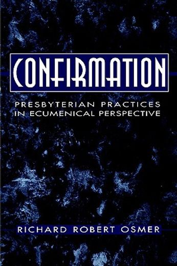 confirmation,presbyterian practices in ecumenical perspective (en Inglés)