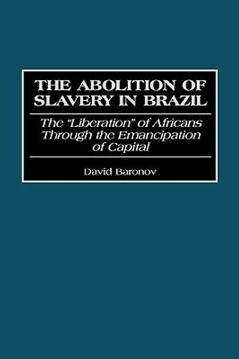 abolition of slavery in brazil: the liberation of africans through the emancipation of capital