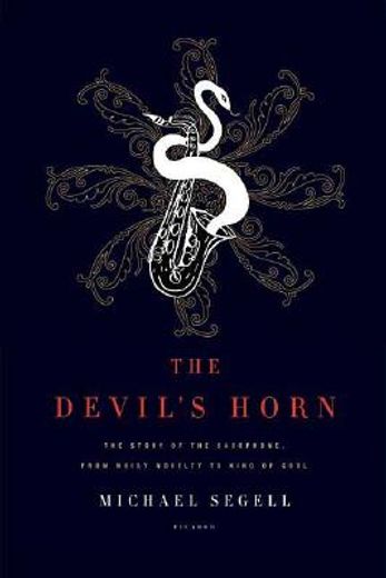 The Devil's Horn: The Story of the Saxophone, From Noisy Novelty to King of Cool (en Inglés)