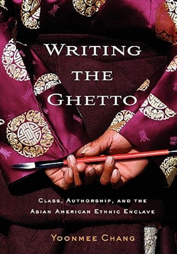writing the ghetto,class, authorship, and the asian american ethnic enclave