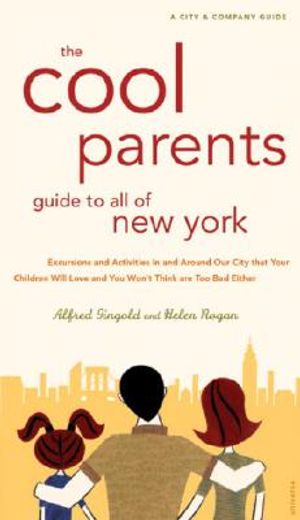 the cool parents´ guide to new york,excursion and activities in and around our city that your children will love and you won´t think are