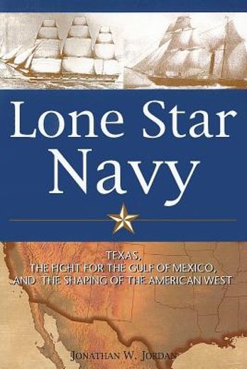 lone star navy,texas, the fight for the gulf of mexico, and the shaping of the american west