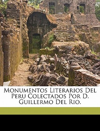 monumentos literarios del peru colectados por d. guillermo del rio.