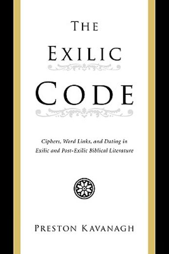 the exilic code,ciphers, word links, and dating in exilic and post-exilic biblical literature