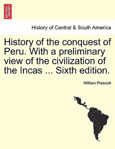 history of the conquest of peru. with a preliminary view of the civilization of the incas ... sixth edition.