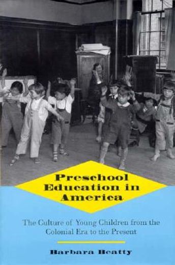 preschool education in america,the culture of young children from the colonial era to the present