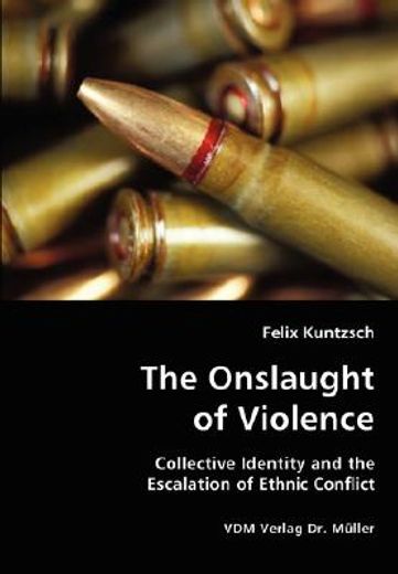 onslaught of violence - collective identity and the escalation of ethnic conflict