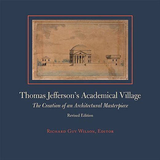 thomas jefferson´s academical village,the creation of an architectural masterpiece (in English)