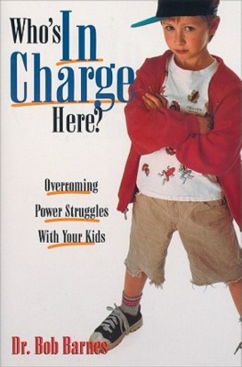 who´s in charge here,overcoming power struggles with your kids