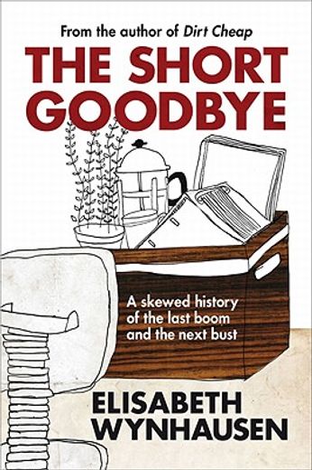 The Short Goodbye: A Skewed History of the Last Boom and the Next Bust (en Inglés)