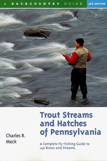 trout streams and hatches of pennsylvania,a complete fly-fishing guide to 140 streams (en Inglés)
