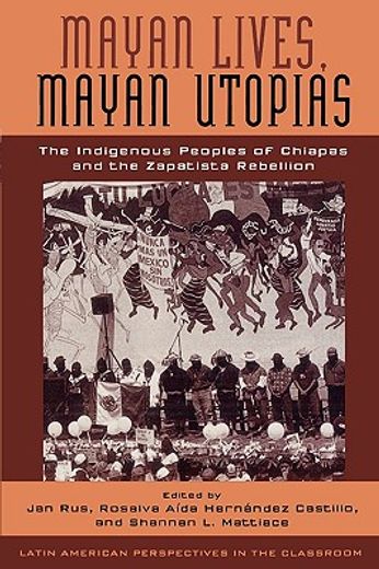 mayan lives, mayan utopias,the indigenous peoples of chiapas and the zapatista rebellion